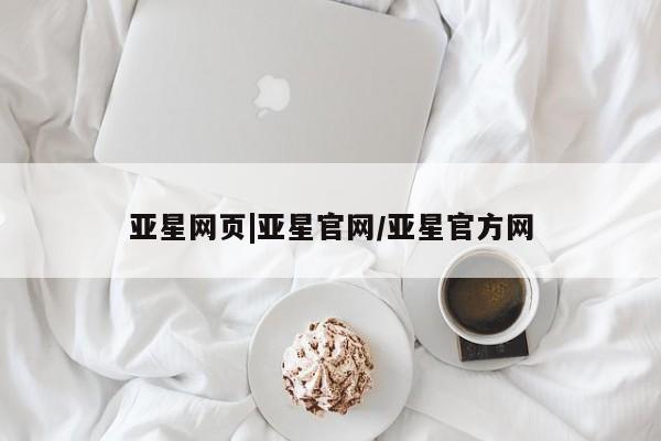 亚星开户 亚星在线客服亚星网页|亚星官网/亚星官方网